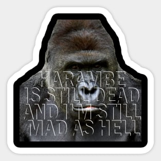 Harambe is still dead Sticker